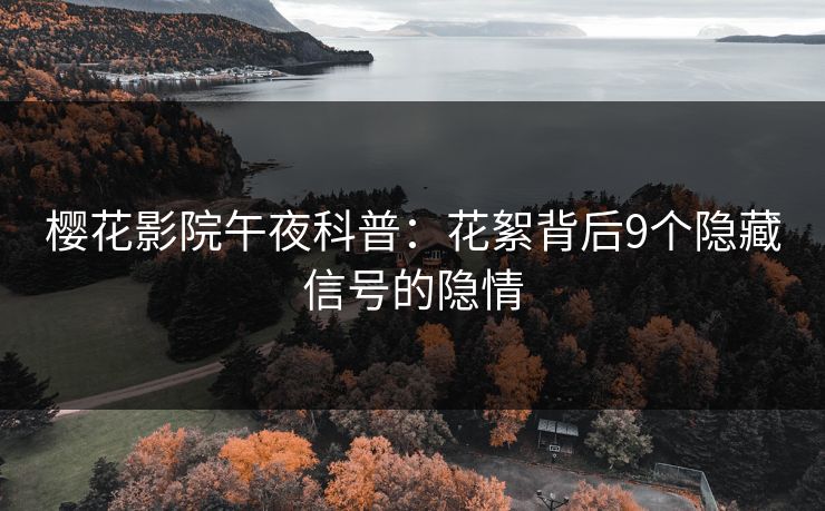 樱花影院午夜科普：花絮背后9个隐藏信号的隐情