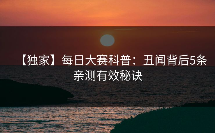 【独家】每日大赛科普:丑闻背后5条亲测有效秘诀 【独家】每日大赛科普:丑闻背后5条亲测有效秘诀