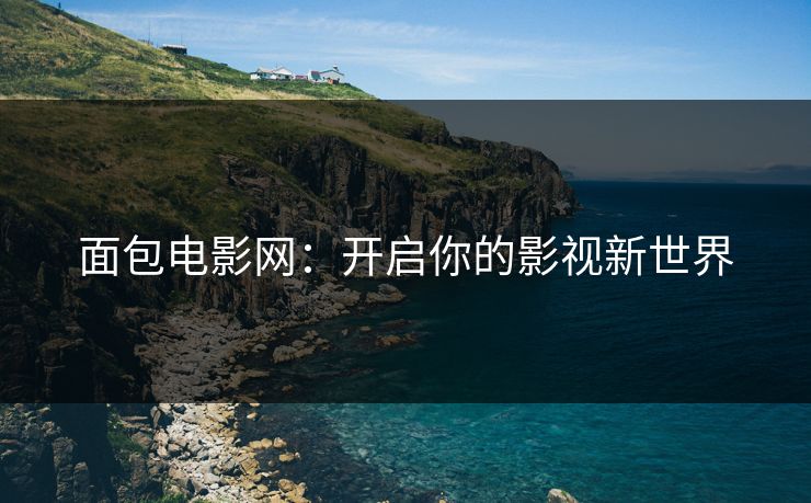 面包电影网：开启你的影视新世界